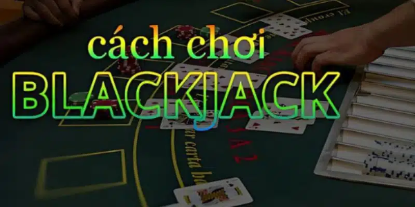 Blackjack là gì? Hướng dẫn Blackjack chi tiết dễ hiểu