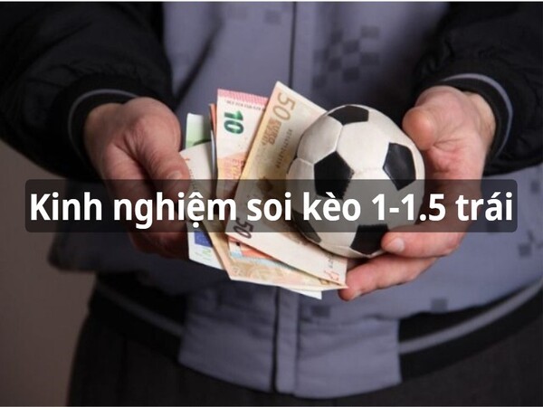 Một số kinh nghiệm soi kèo 1 - 1.5 trái hiệu quả