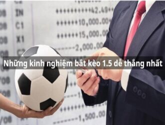 Những kinh nghiệm giúp bắt kèo 1 - 1.5 dễ thắng nhất