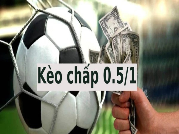 Giải thích chi tiết về kèo chấp 0.5/1