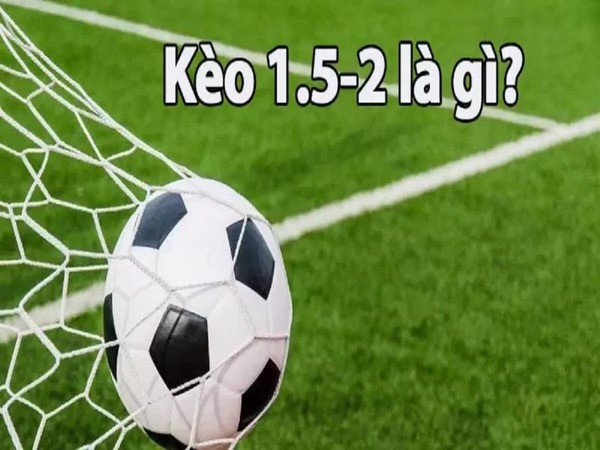 Kèo chấp 1.5/2 là gì?