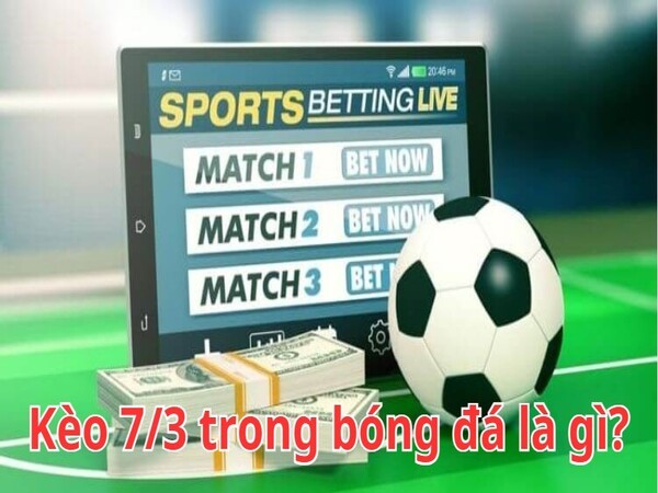 Kèo 7/3 là gì trong bóng đá?