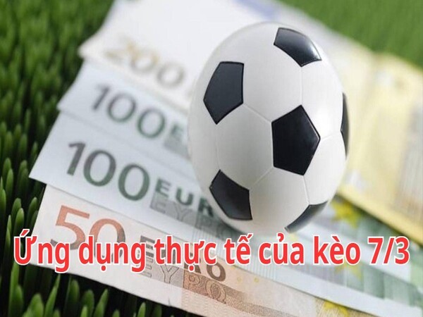 Ứng dụng thực tế của kèo 7/3