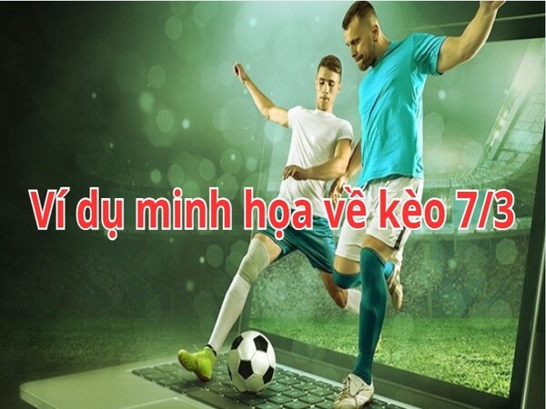 Ví dụ minh họa chi tiết về kèo 7/3