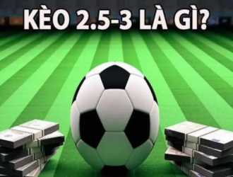 Kèo 2.5-3 là gì?