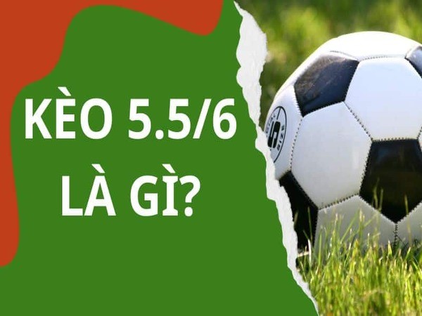 Kèo 5.5/6 là gì trong bóng đá?