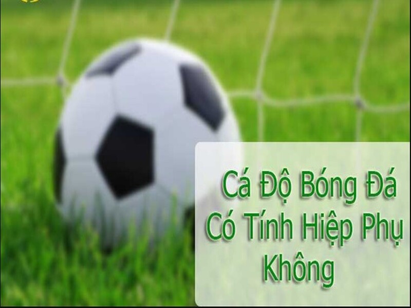 Kèo Châu Âu có tính hiệp phụ không?