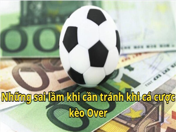 Những sai lầm thường gặp khi chơi cá cược kèo Over